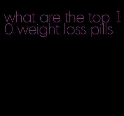 what are the top 10 weight loss pills