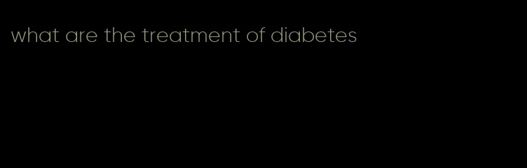 what are the treatment of diabetes