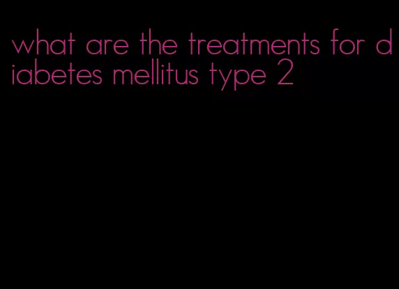 what are the treatments for diabetes mellitus type 2