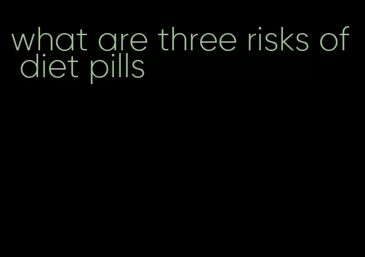 what are three risks of diet pills