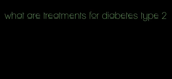 what are treatments for diabetes type 2