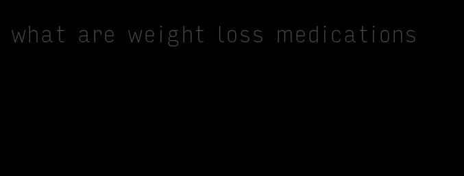 what are weight loss medications