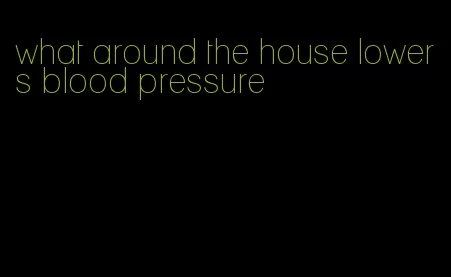 what around the house lowers blood pressure