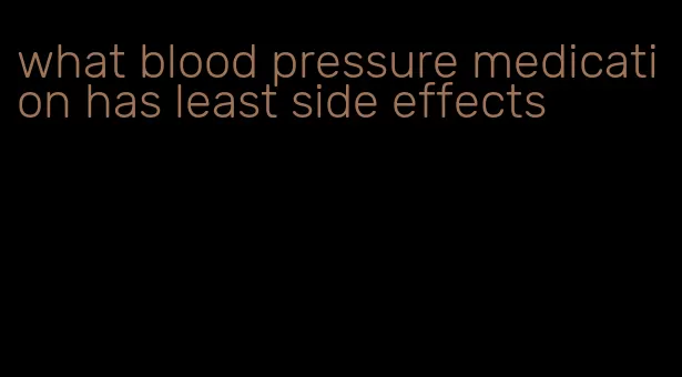 what blood pressure medication has least side effects