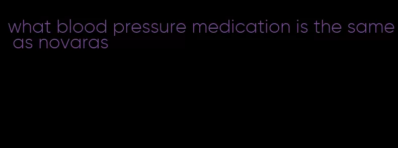 what blood pressure medication is the same as novaras