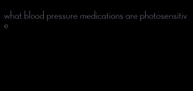 what blood pressure medications are photosensitive