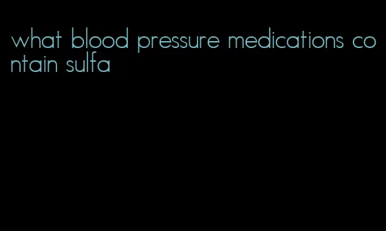 what blood pressure medications contain sulfa