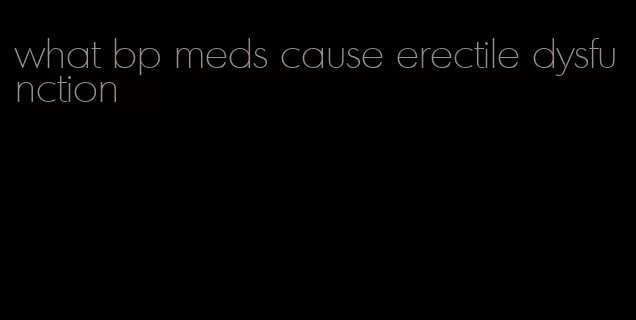 what bp meds cause erectile dysfunction