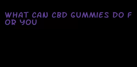 what can cbd gummies do for you