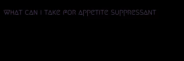 what can i take for appetite suppressant