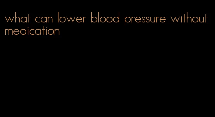 what can lower blood pressure without medication