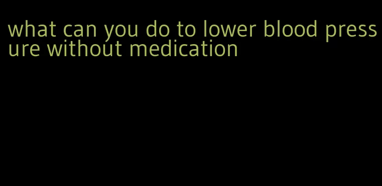 what can you do to lower blood pressure without medication