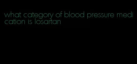 what category of blood pressure medication is losartan