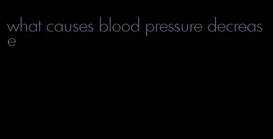 what causes blood pressure decrease