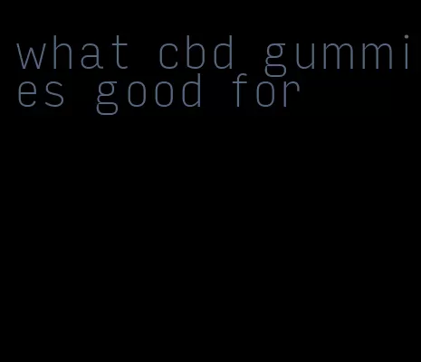 what cbd gummies good for