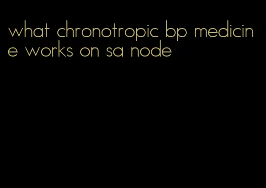 what chronotropic bp medicine works on sa node