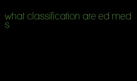 what classification are ed meds