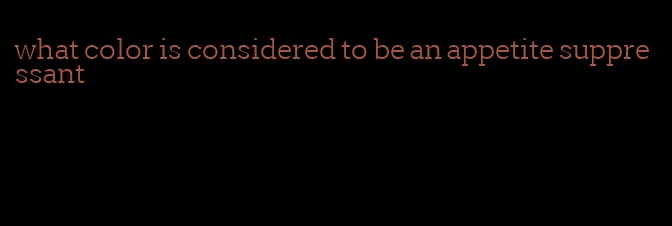 what color is considered to be an appetite suppressant