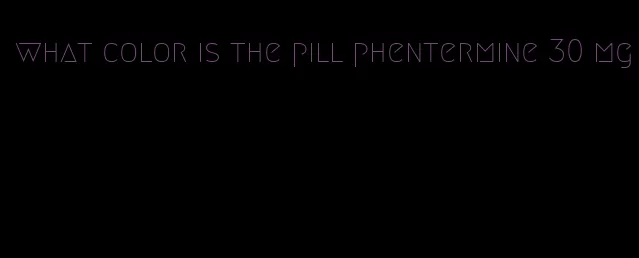 what color is the pill phentermine 30 mg