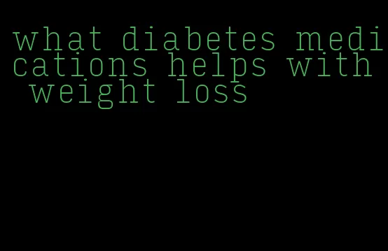 what diabetes medications helps with weight loss