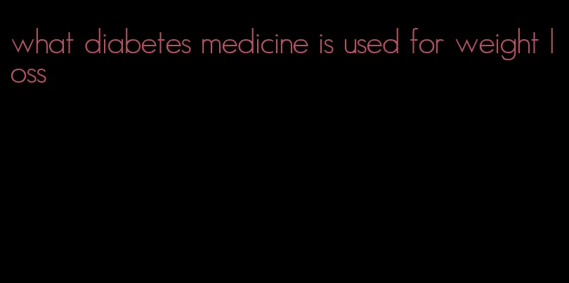 what diabetes medicine is used for weight loss