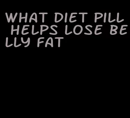 what diet pill helps lose belly fat