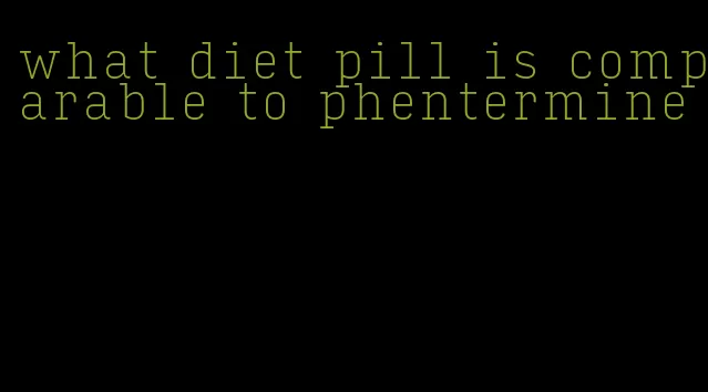 what diet pill is comparable to phentermine