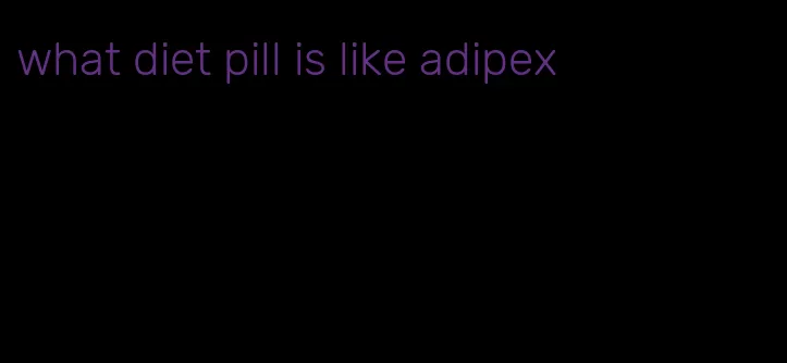 what diet pill is like adipex