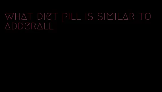 what diet pill is similar to adderall