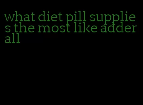 what diet pill supplies the most like adderall