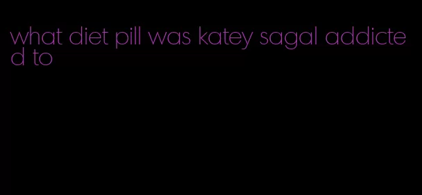 what diet pill was katey sagal addicted to