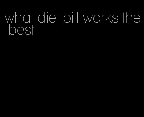 what diet pill works the best