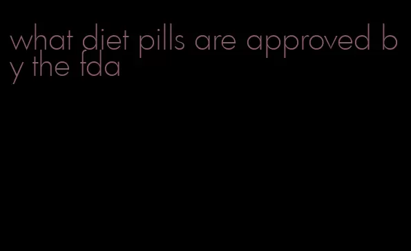 what diet pills are approved by the fda