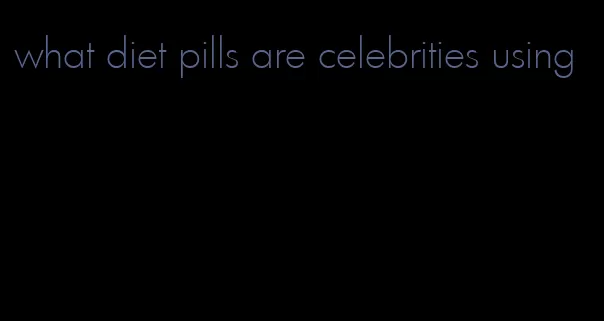 what diet pills are celebrities using