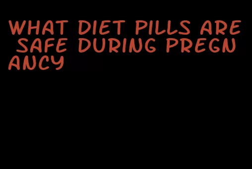 what diet pills are safe during pregnancy