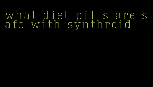 what diet pills are safe with synthroid