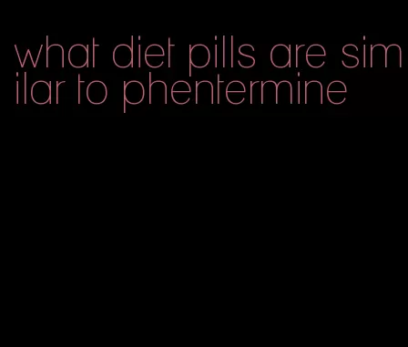 what diet pills are similar to phentermine