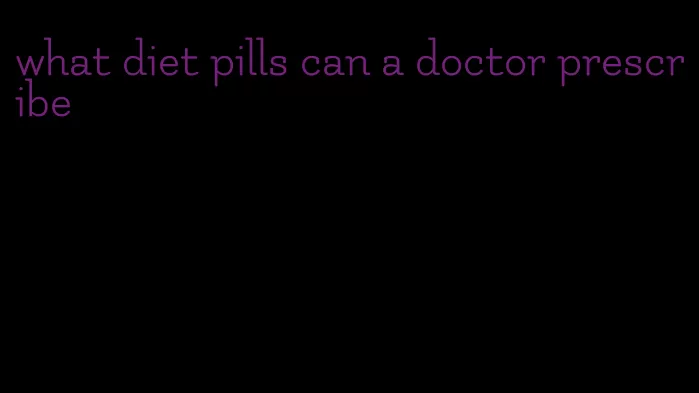 what diet pills can a doctor prescribe