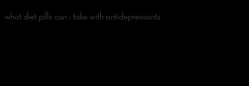 what diet pills can i take with antidepressants