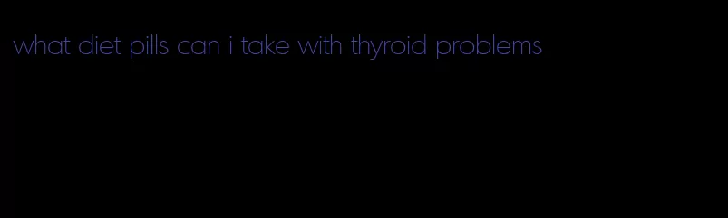 what diet pills can i take with thyroid problems