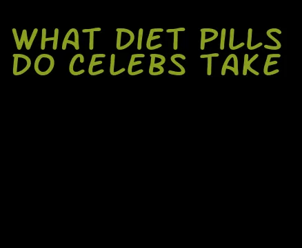 what diet pills do celebs take