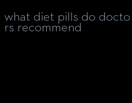 what diet pills do doctors recommend