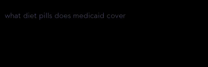 what diet pills does medicaid cover