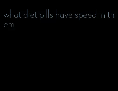 what diet pills have speed in them