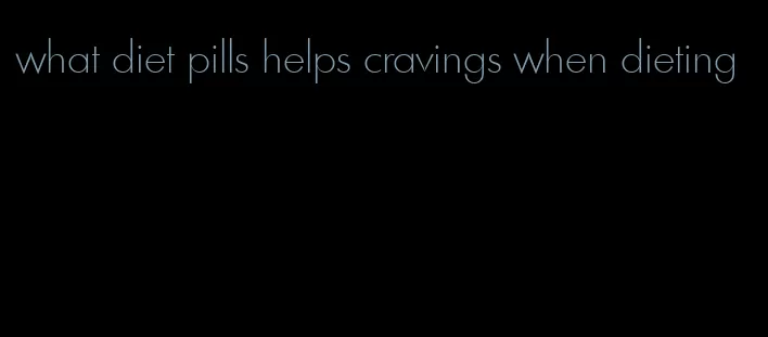 what diet pills helps cravings when dieting