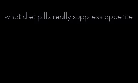 what diet pills really suppress appetite