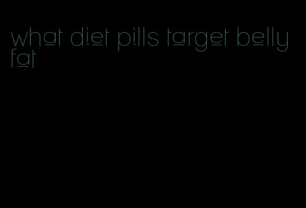 what diet pills target belly fat