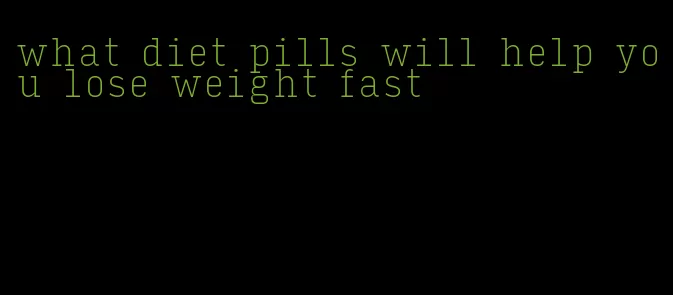 what diet pills will help you lose weight fast