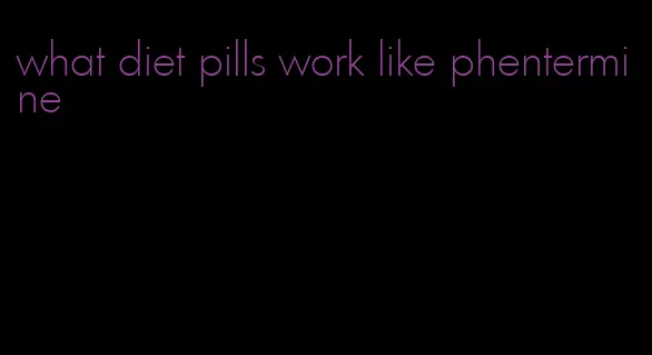 what diet pills work like phentermine