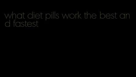 what diet pills work the best and fastest